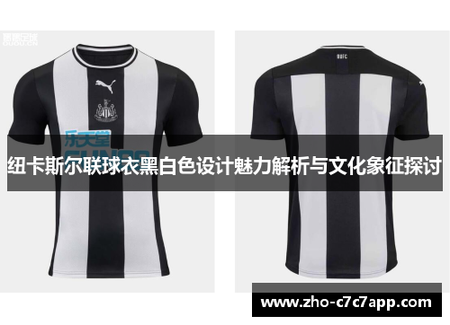 纽卡斯尔联球衣黑白色设计魅力解析与文化象征探讨