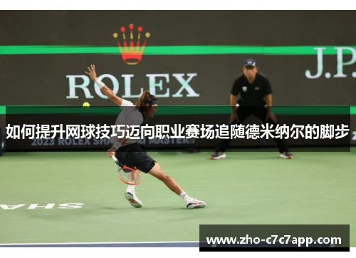 如何提升网球技巧迈向职业赛场追随德米纳尔的脚步