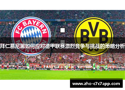 拜仁慕尼黑如何应对德甲联赛激烈竞争与挑战的策略分析