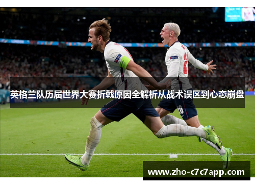 英格兰队历届世界大赛折戟原因全解析从战术误区到心态崩盘