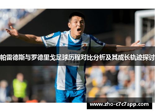 帕雷德斯与罗德里戈足球历程对比分析及其成长轨迹探讨