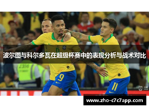 波尔图与科尔多瓦在超级杯赛中的表现分析与战术对比