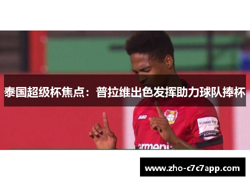 泰国超级杯焦点：普拉维出色发挥助力球队捧杯