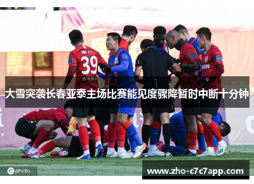 大雪突袭长春亚泰主场比赛能见度骤降暂时中断十分钟