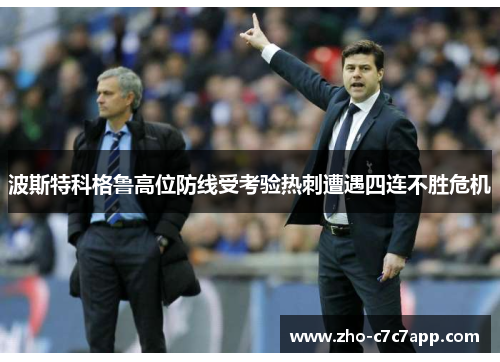 波斯特科格鲁高位防线受考验热刺遭遇四连不胜危机