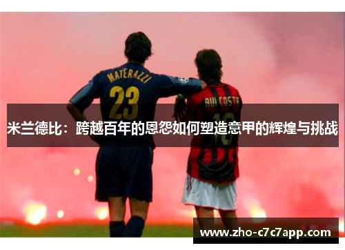 米兰德比：跨越百年的恩怨如何塑造意甲的辉煌与挑战